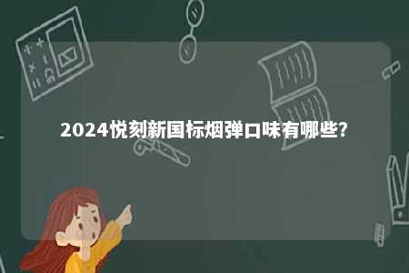 2024悦刻新国标烟弹口味有哪些？ 